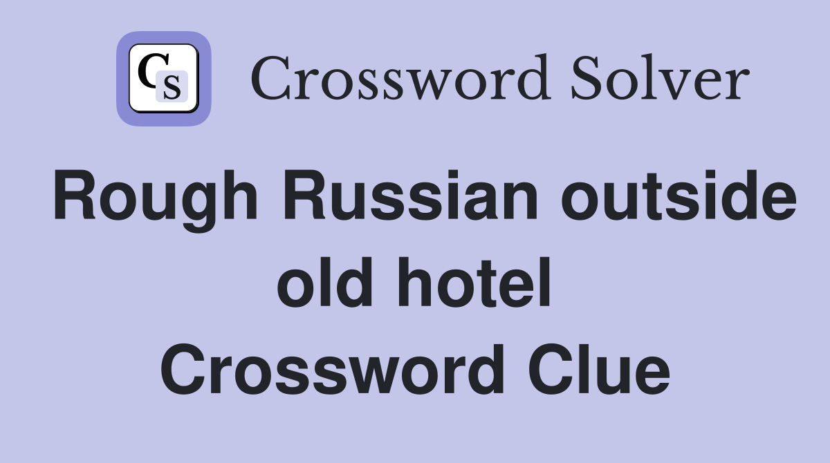 Rough Russian outside old hotel Crossword Clue