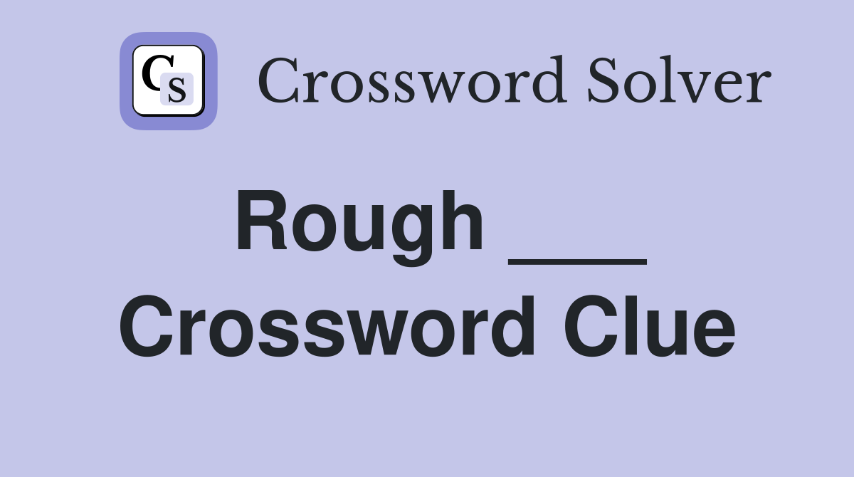 Rough ___ Crossword Clue