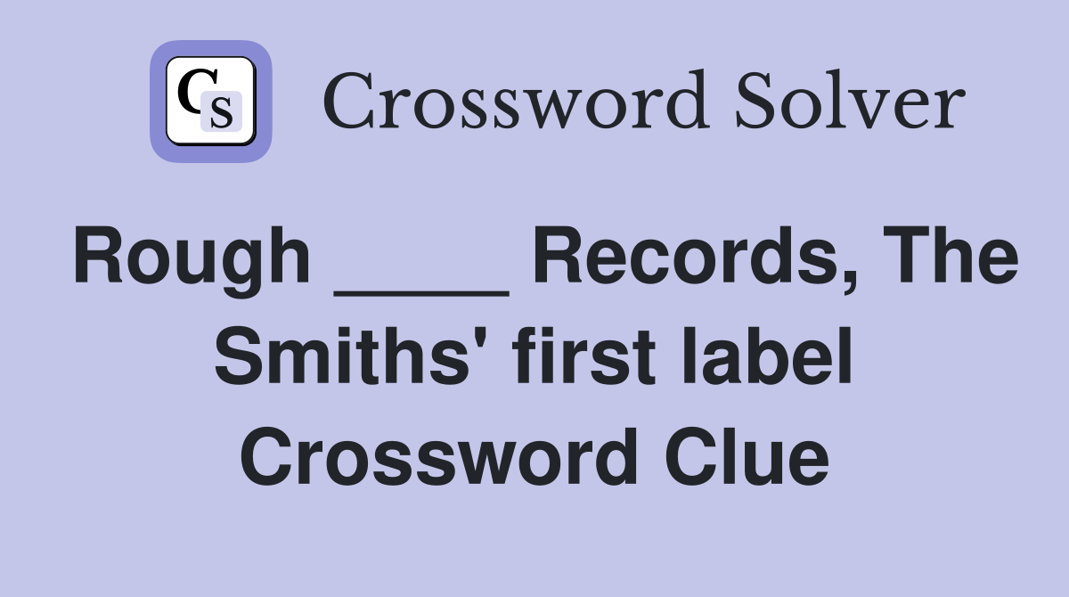 Rough ____ Records, The Smiths' first label Crossword Clue