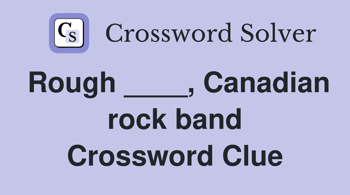 Rough ____, Canadian rock band Crossword Clue