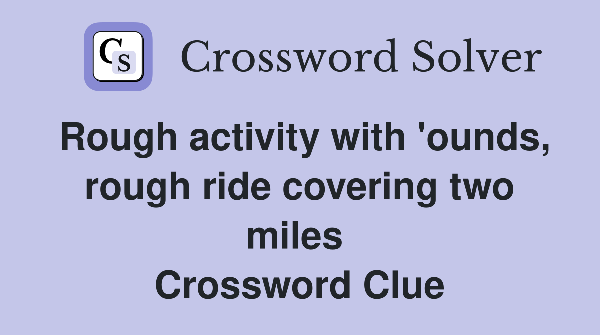 Rough activity with 'ounds, rough ride covering two miles  Crossword Clue