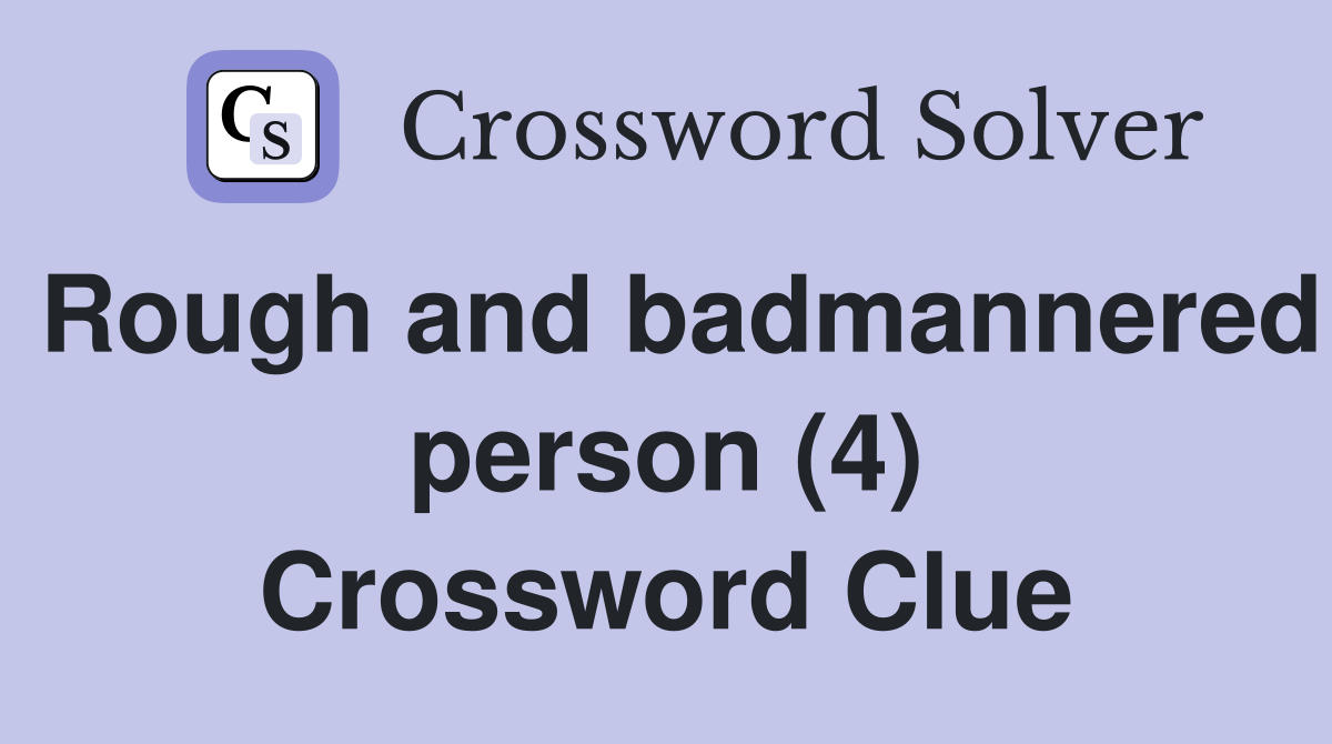 Rough and badmannered person (4) Crossword Clue