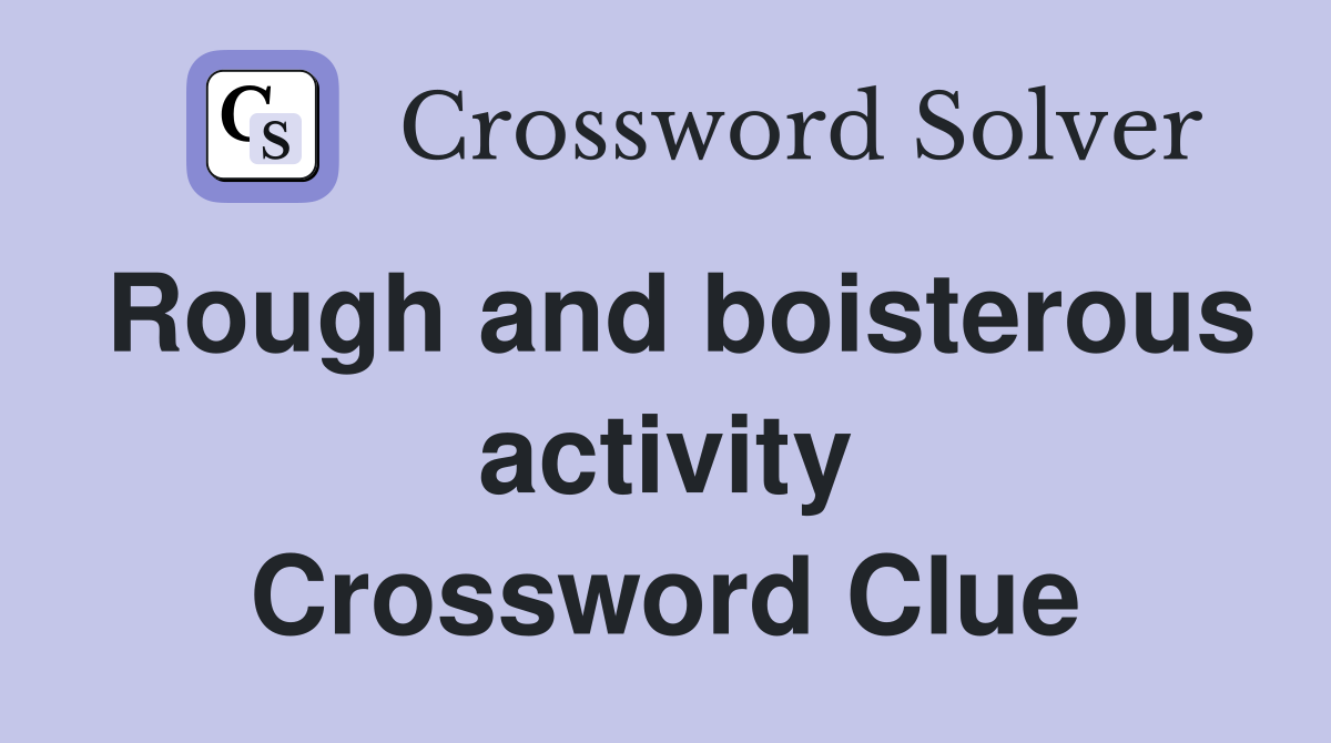 Rough and boisterous activity Crossword Clue