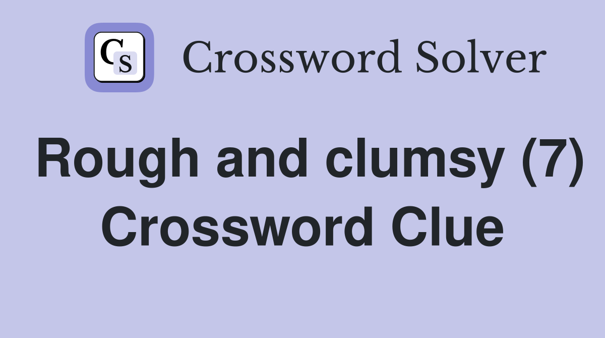 Rough and clumsy (7) Crossword Clue