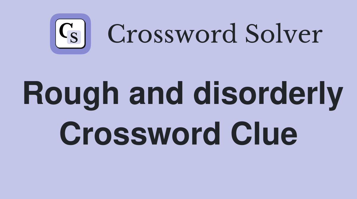 Rough and disorderly Crossword Clue