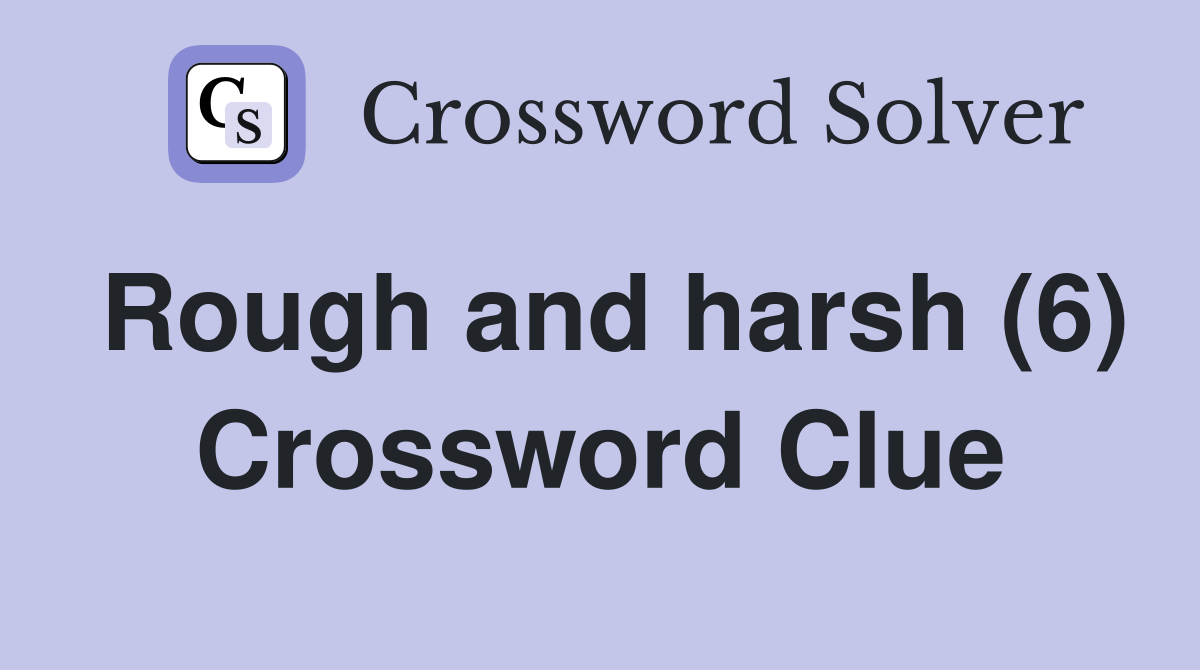Rough and harsh (6) Crossword Clue