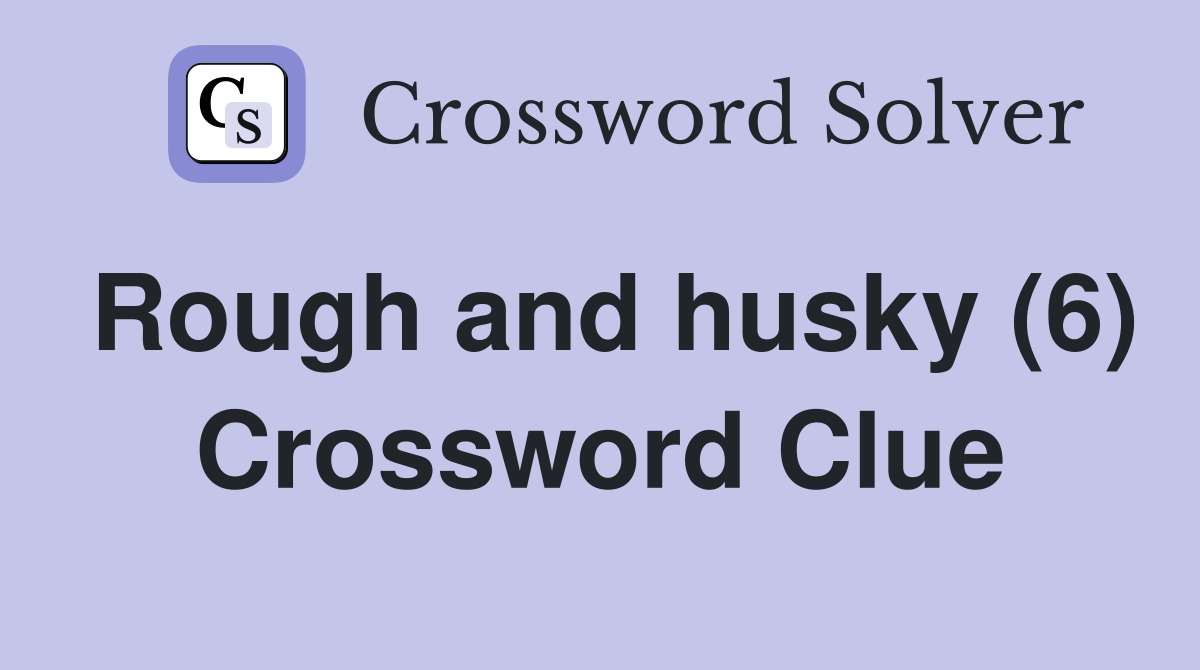 Rough and husky (6) Crossword Clue