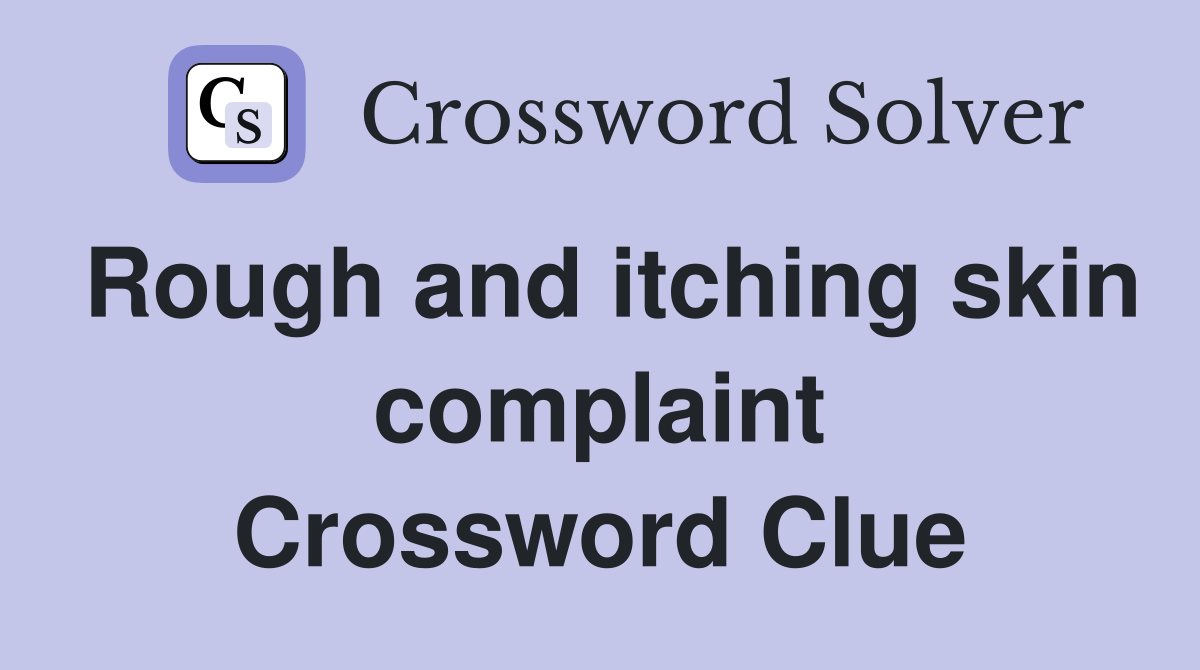 Rough and itching skin complaint Crossword Clue