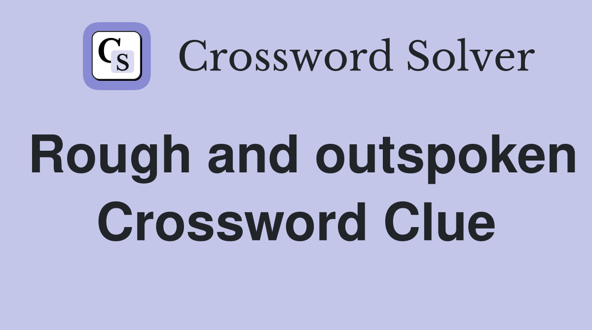 Rough and outspoken Crossword Clue