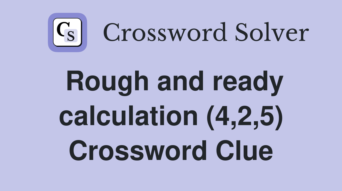 Rough and ready calculation (4,2,5) Crossword Clue