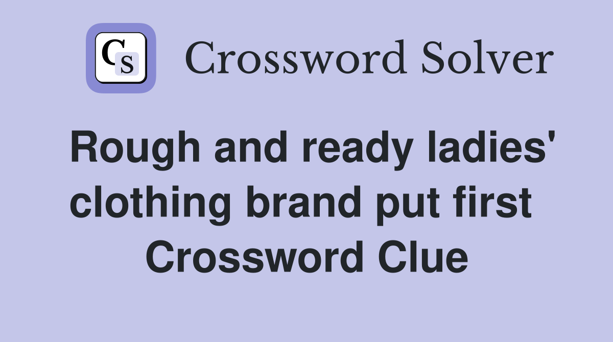 Rough and ready ladies' clothing brand put first  Crossword Clue