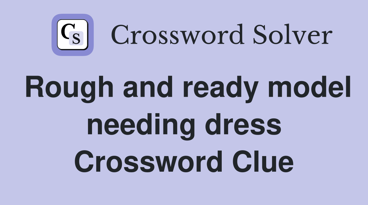 Rough and ready model needing dress Crossword Clue