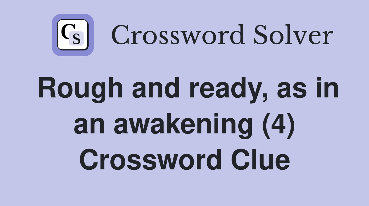 Rough and ready, as in an awakening (4) Crossword Clue