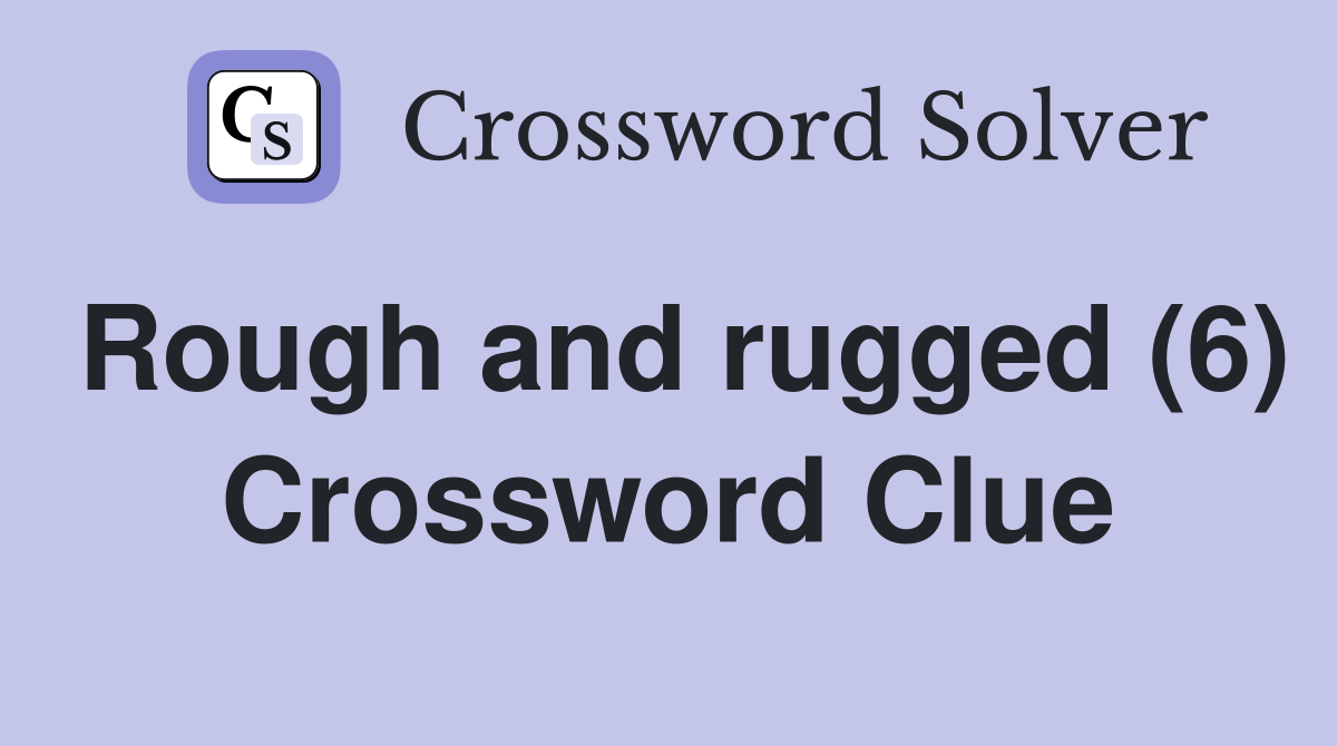 Rough and rugged (6) Crossword Clue