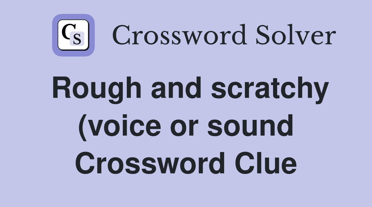 Rough and scratchy (voice or sound) (5) Crossword Clue Answers Rough and scratchy (voice or sound) (5) Crossword Clue Answers