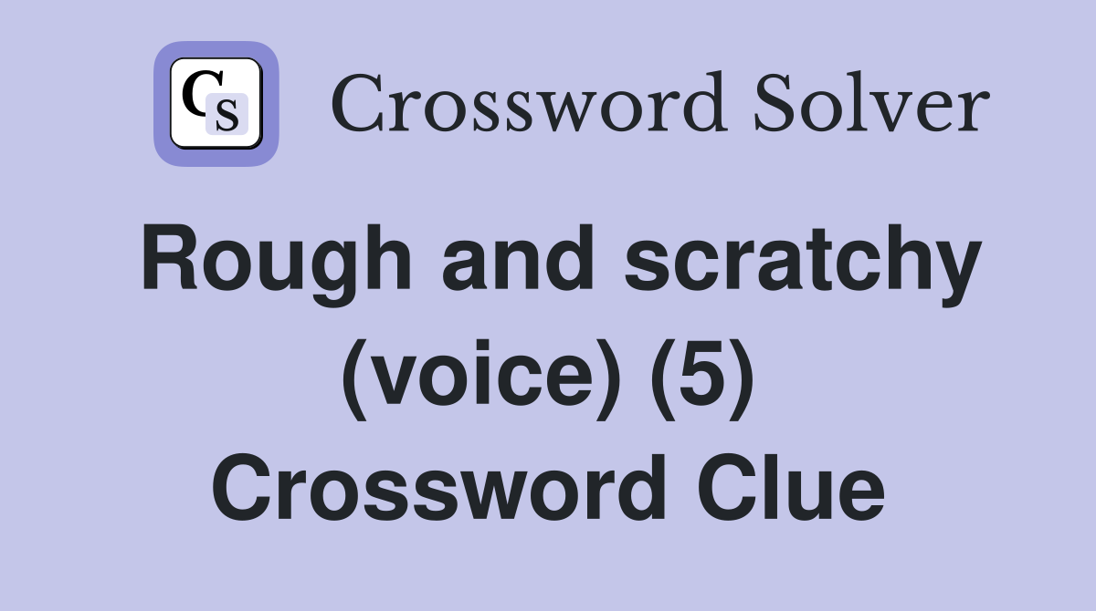 Rough and scratchy (voice) (5) Crossword Clue