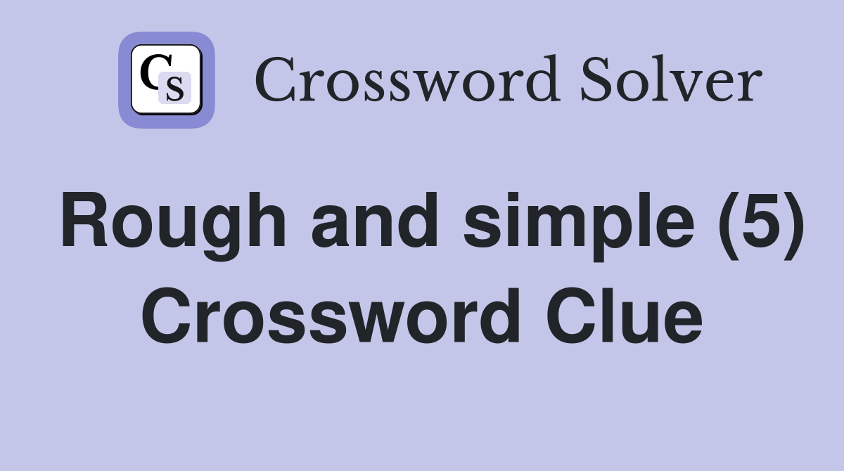 Rough and simple (5) Crossword Clue