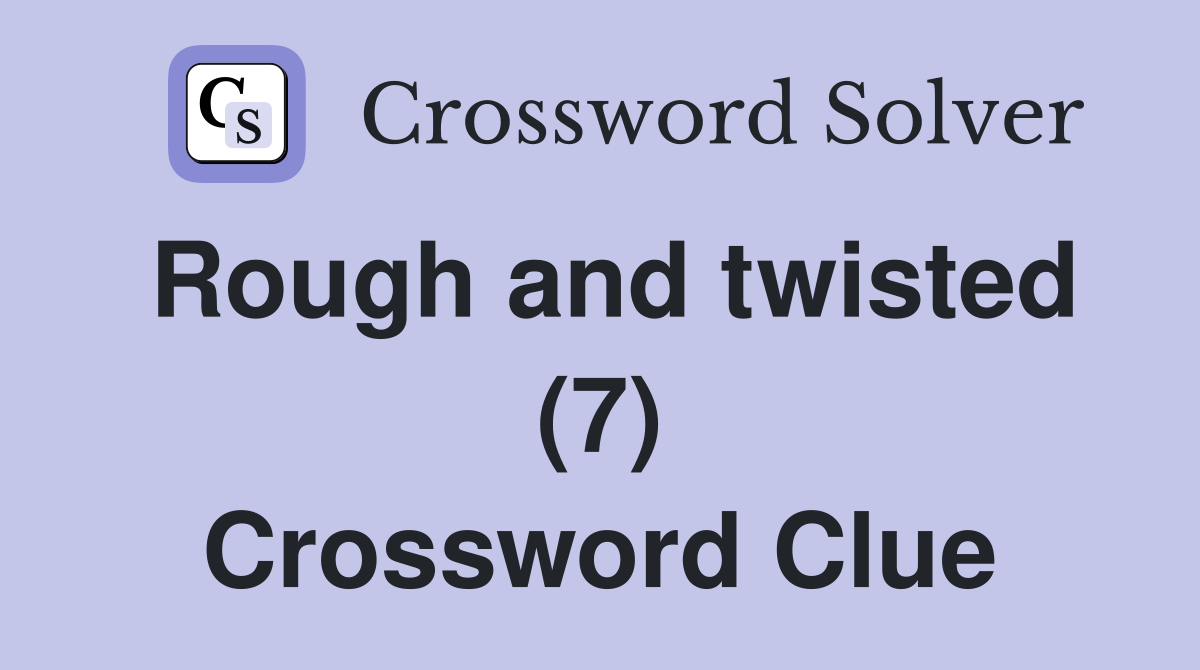 Rough and twisted (7) Crossword Clue