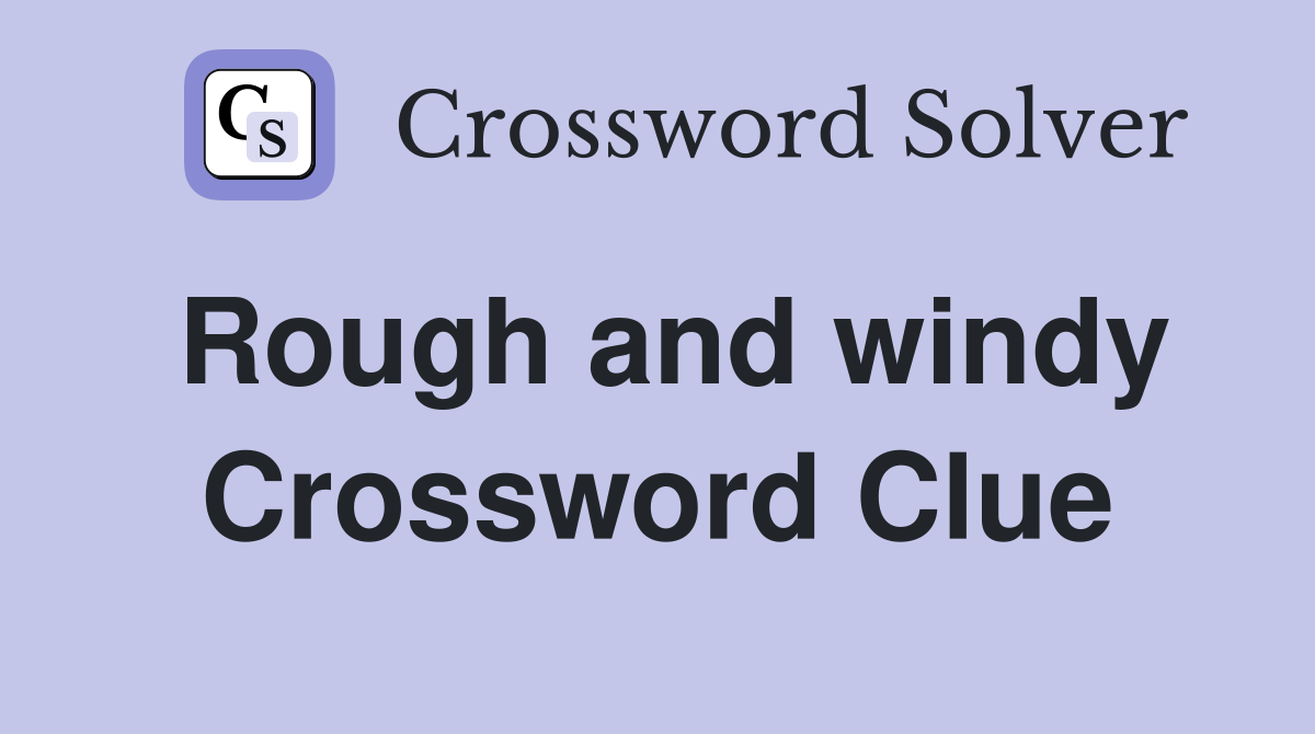 Rough and windy Crossword Clue