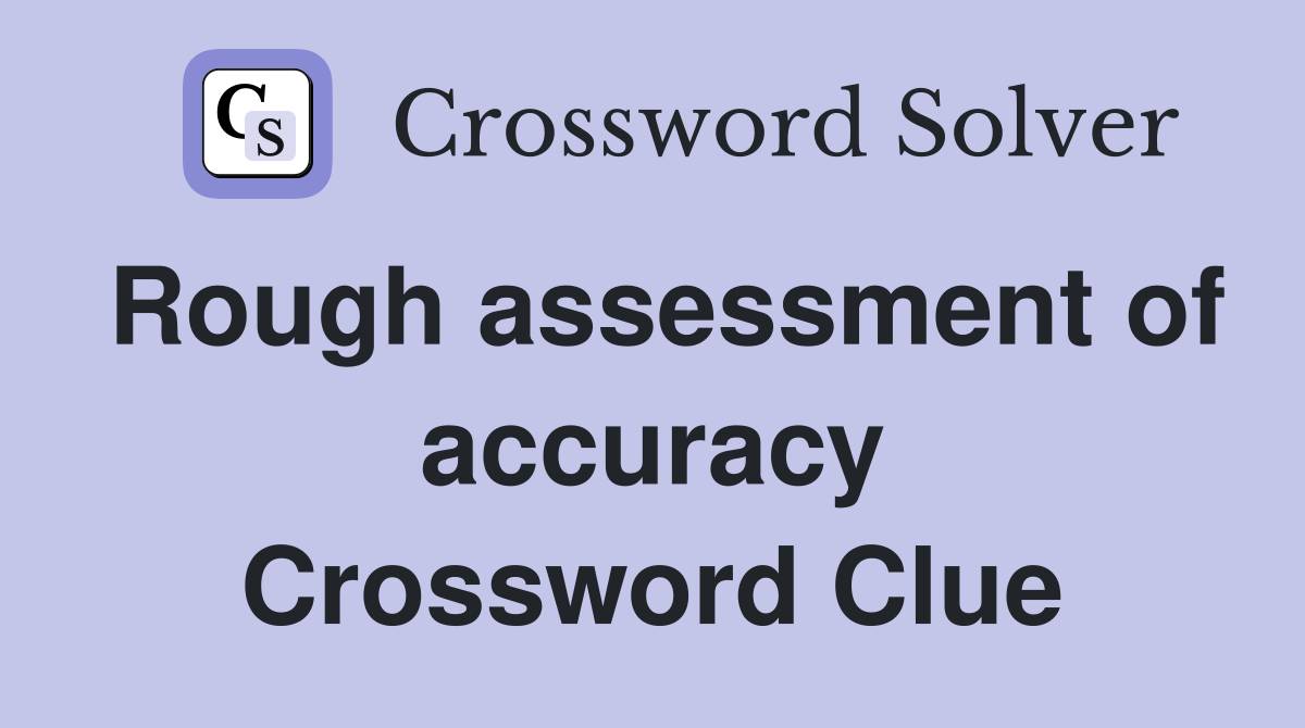 Rough assessment of accuracy Crossword Clue