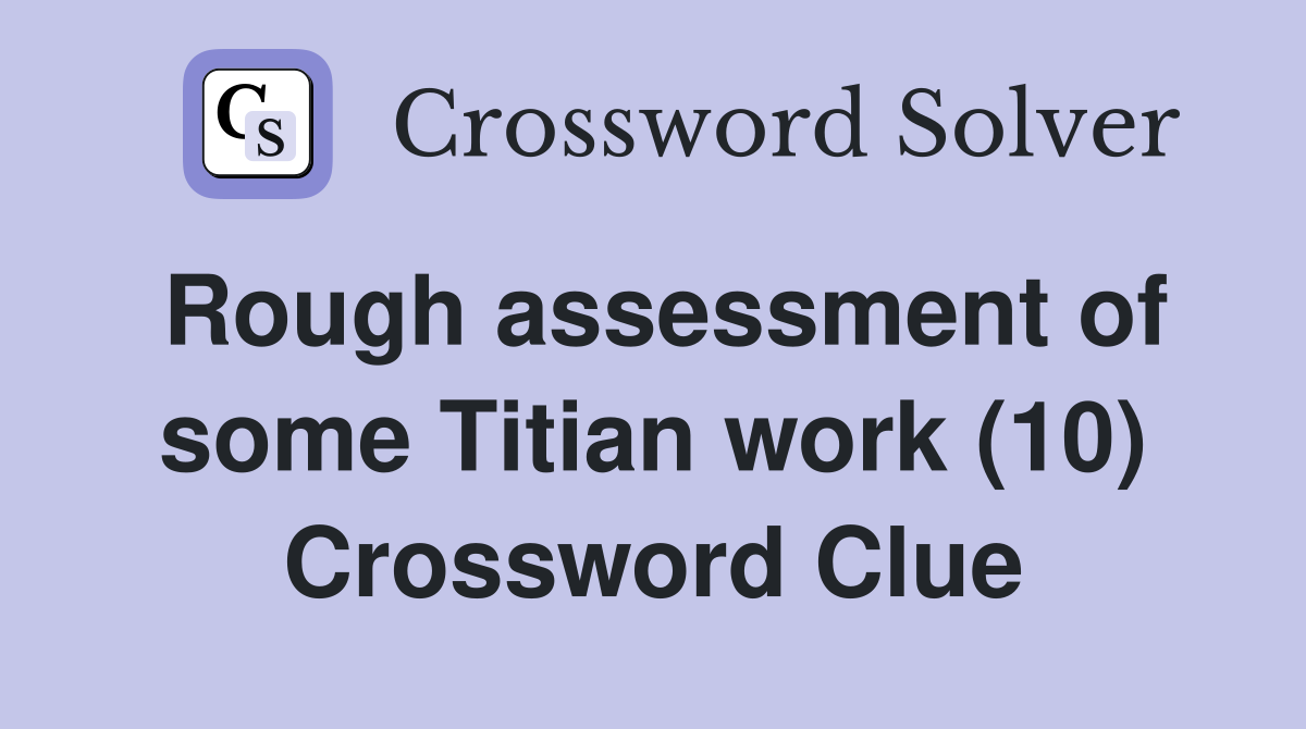 Rough assessment of some Titian work (10) Crossword Clue