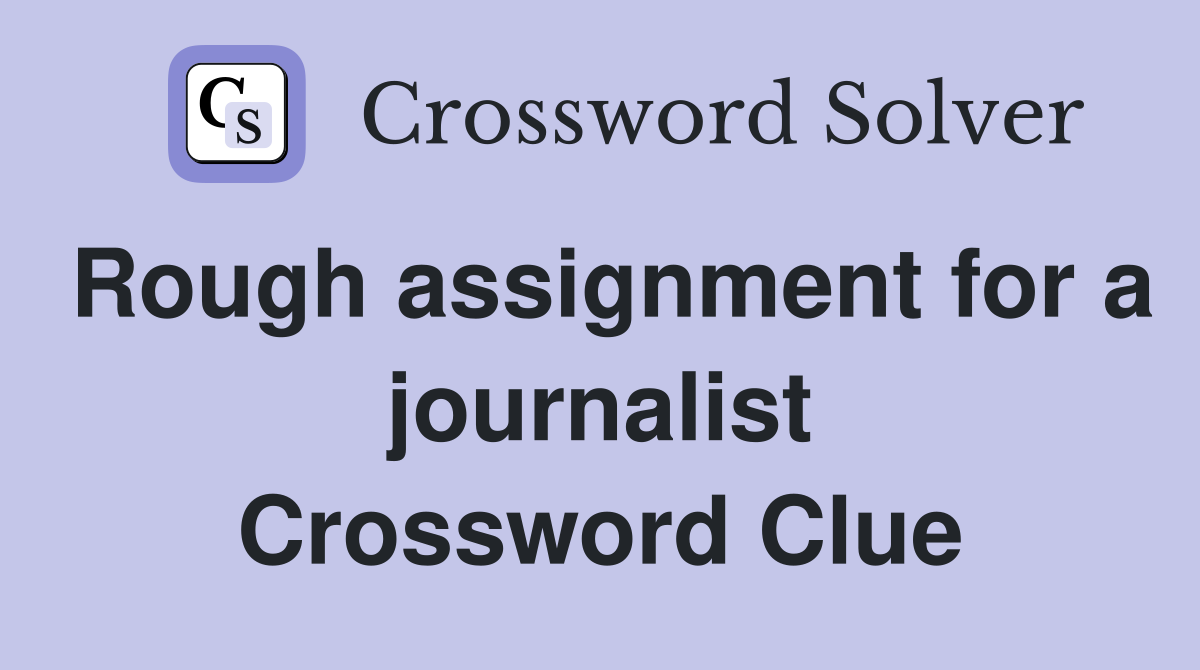 Rough assignment for a journalist Crossword Clue