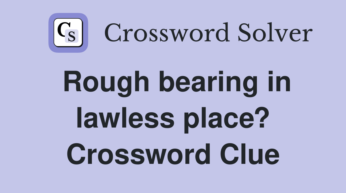 Rough bearing in lawless place? Crossword Clue