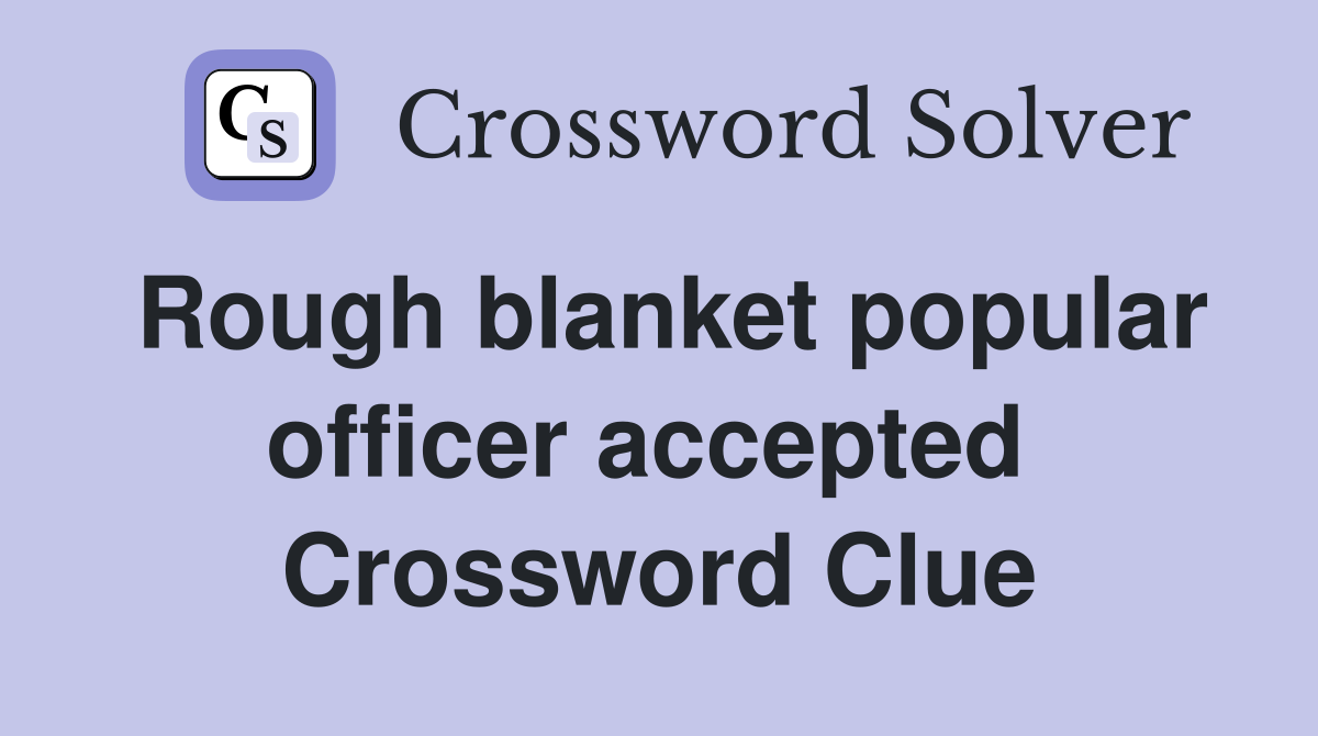 Rough blanket popular officer accepted  Crossword Clue