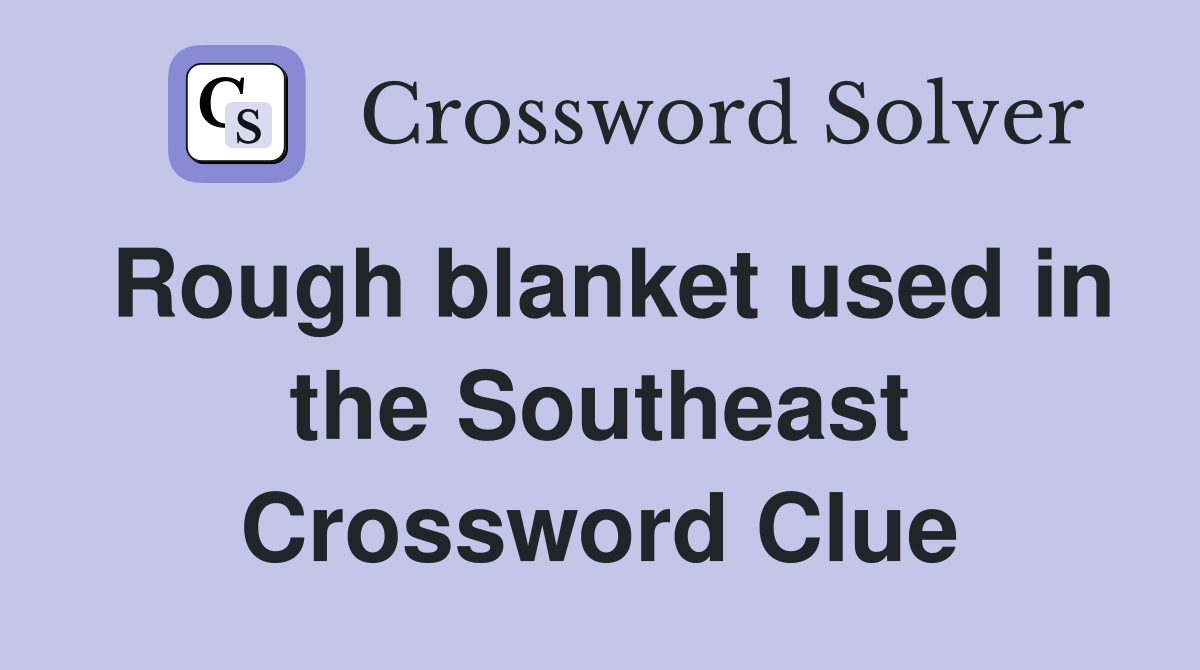 Rough blanket used in the Southeast Crossword Clue