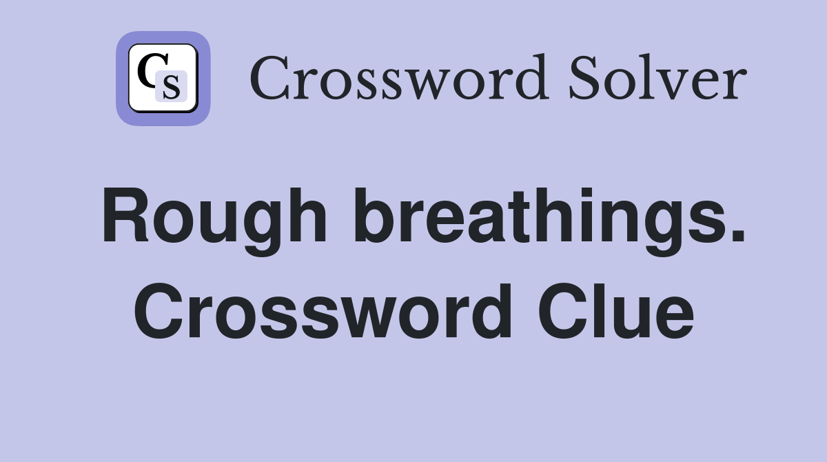Rough breathings. Crossword Clue
