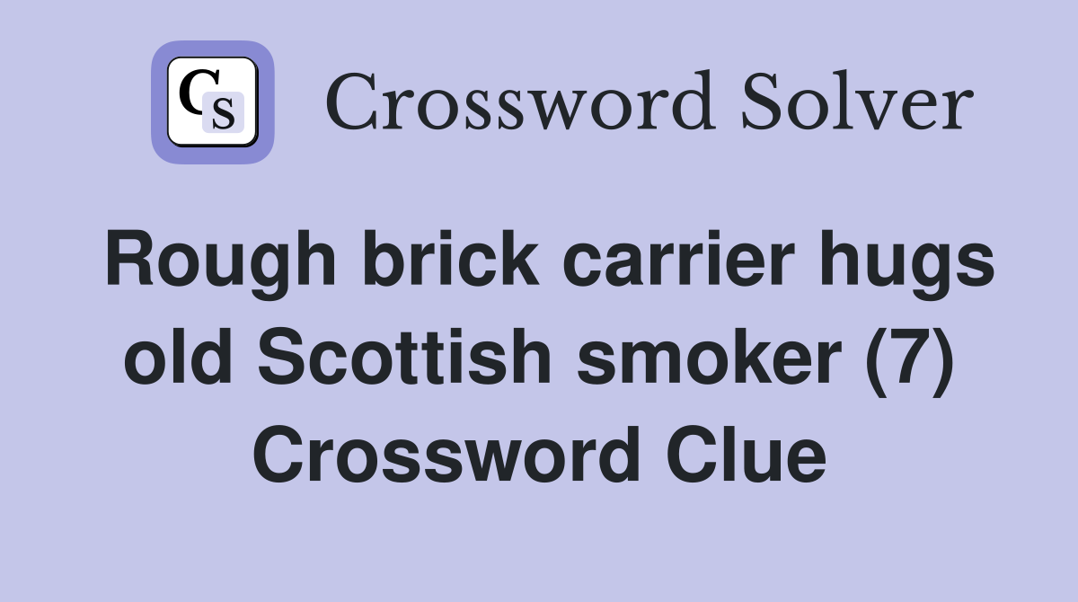Rough brick carrier hugs old Scottish smoker (7) Crossword Clue