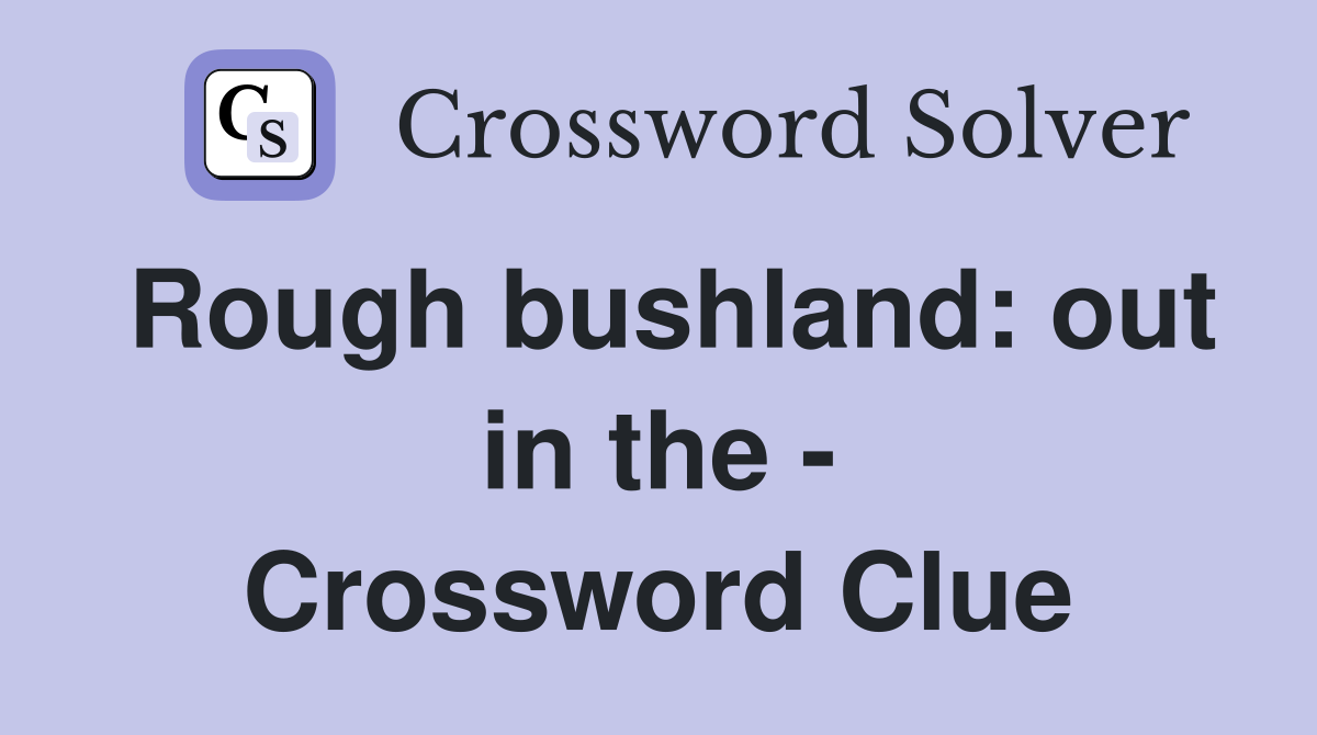 Rough bushland: out in the - Crossword Clue