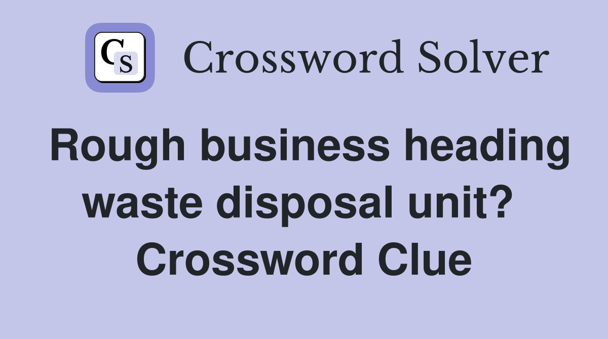 Rough business heading waste disposal unit?  Crossword Clue