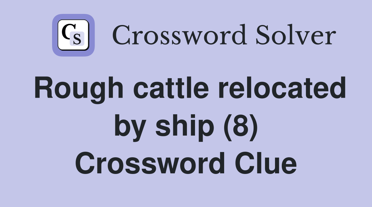 Rough cattle relocated by ship (8) Crossword Clue