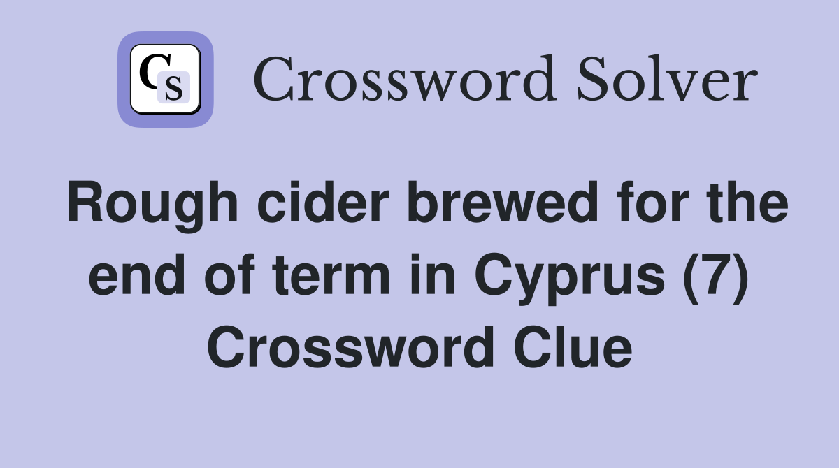 Rough cider brewed for the end of term in Cyprus (7) Crossword Clue