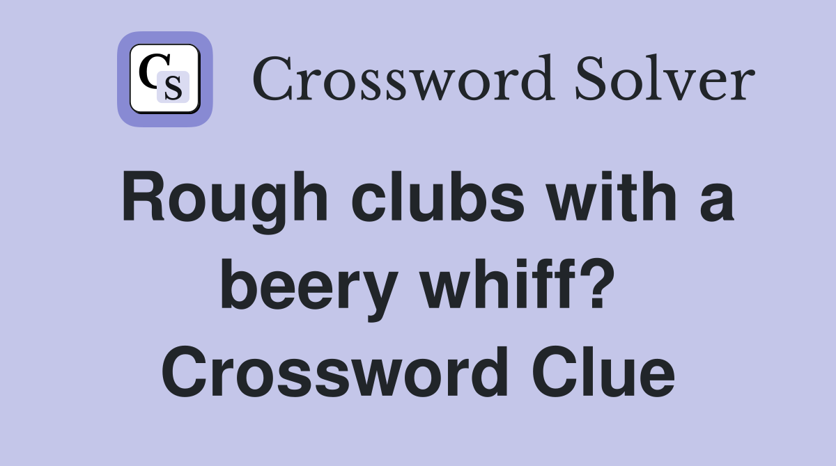 Rough clubs with a beery whiff? Crossword Clue