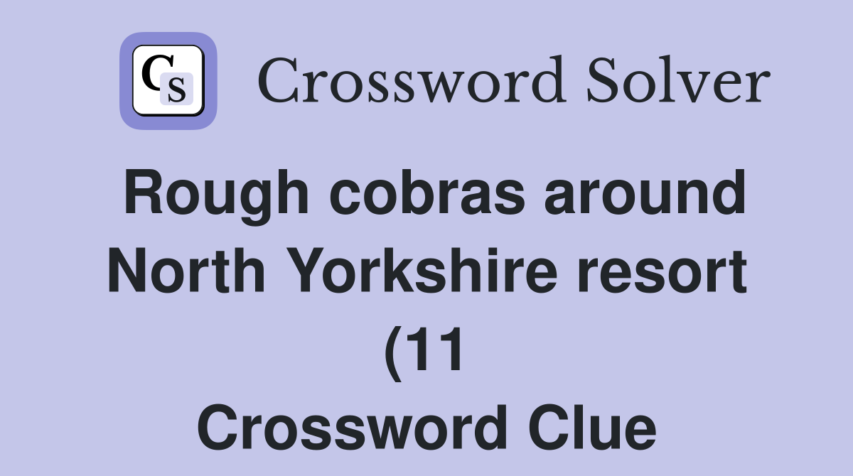 Rough cobras around North Yorkshire resort (11) Crossword Clue Rough cobras around North Yorkshire resort (11) Crossword Clue