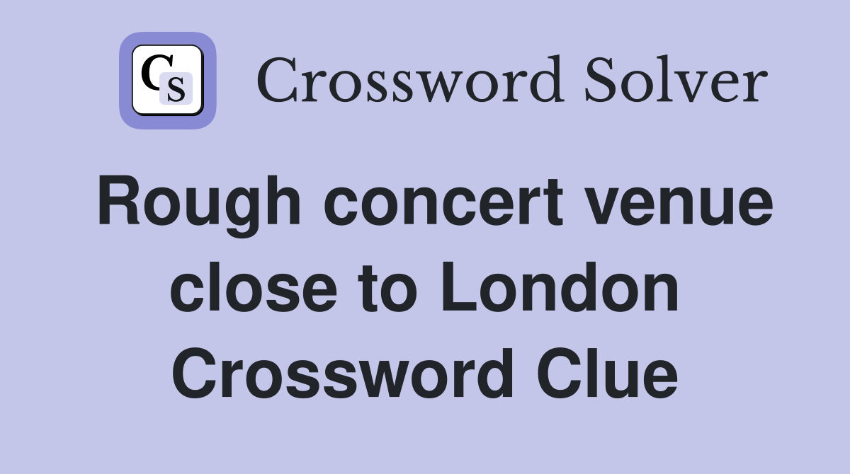 Rough concert venue close to London Crossword Clue