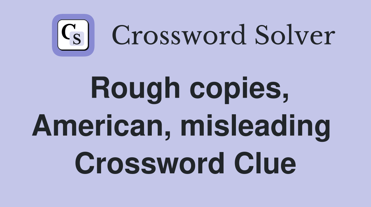 Rough copies, American, misleading  Crossword Clue