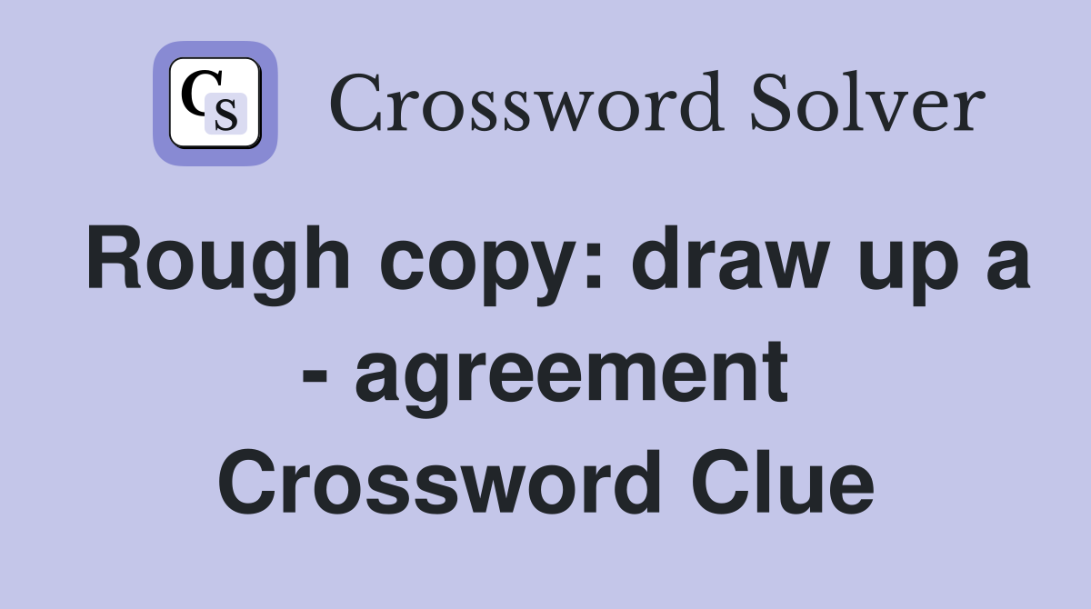 Rough copy: draw up a - agreement Crossword Clue