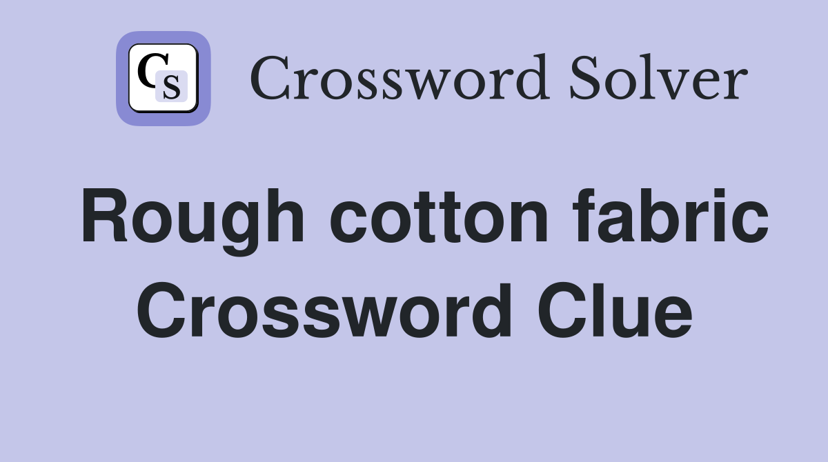 Rough cotton fabric Crossword Clue