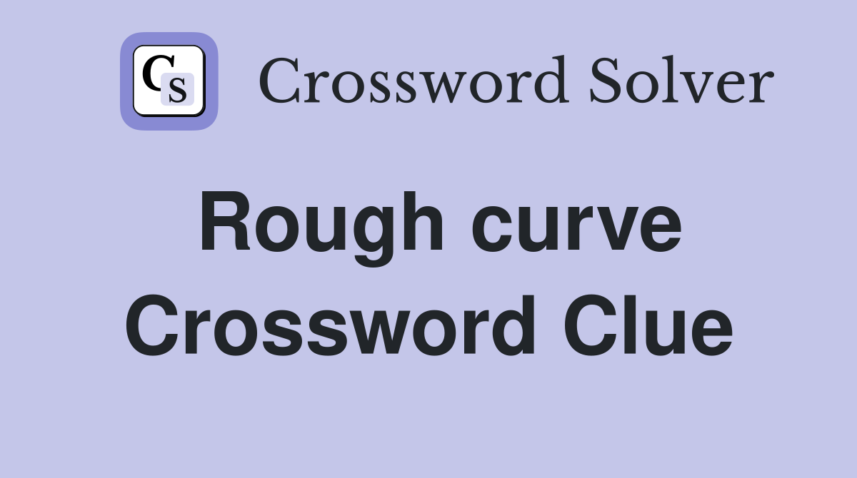 Rough curve Crossword Clue