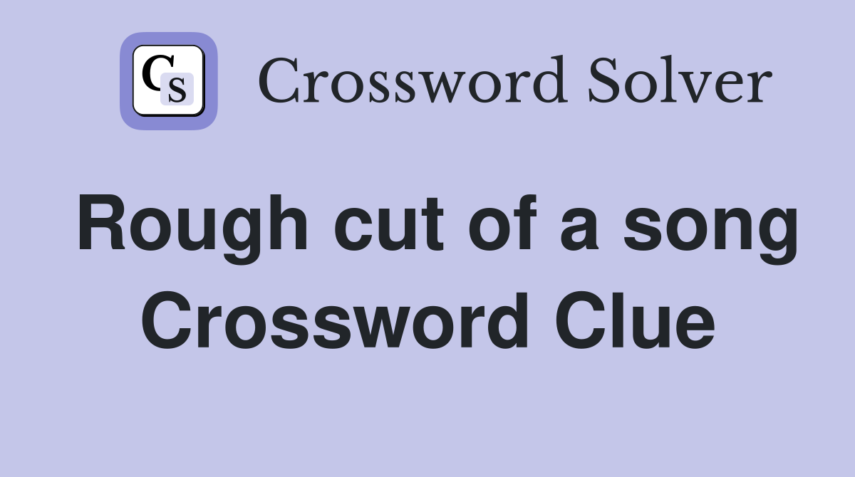 Rough cut of a song Crossword Clue