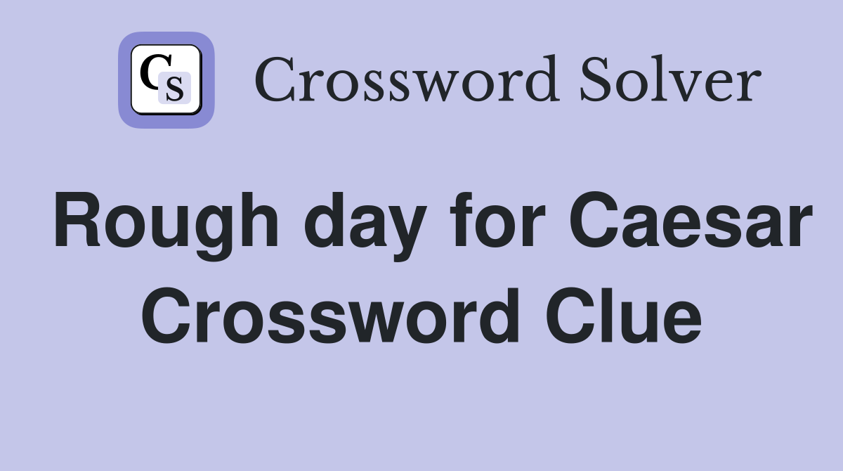 Rough day for Caesar Crossword Clue