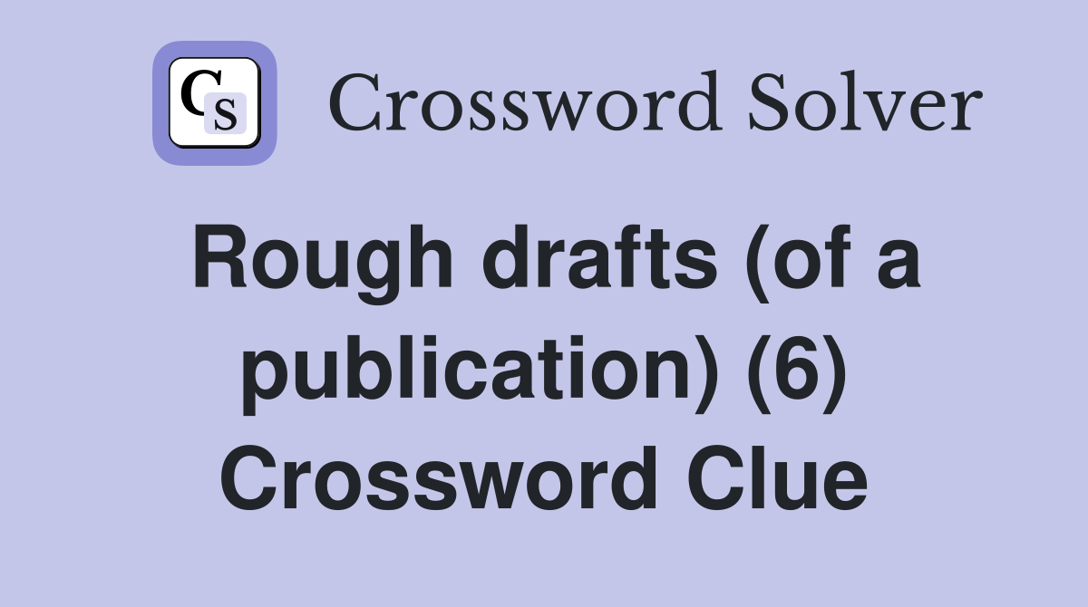 Rough drafts (of a publication) (6) Crossword Clue