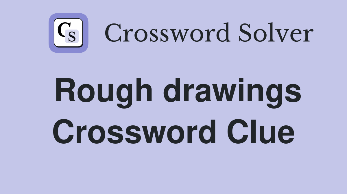 Rough drawings Crossword Clue