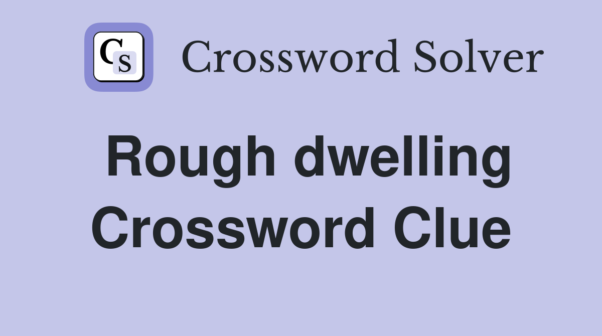 Rough dwelling Crossword Clue