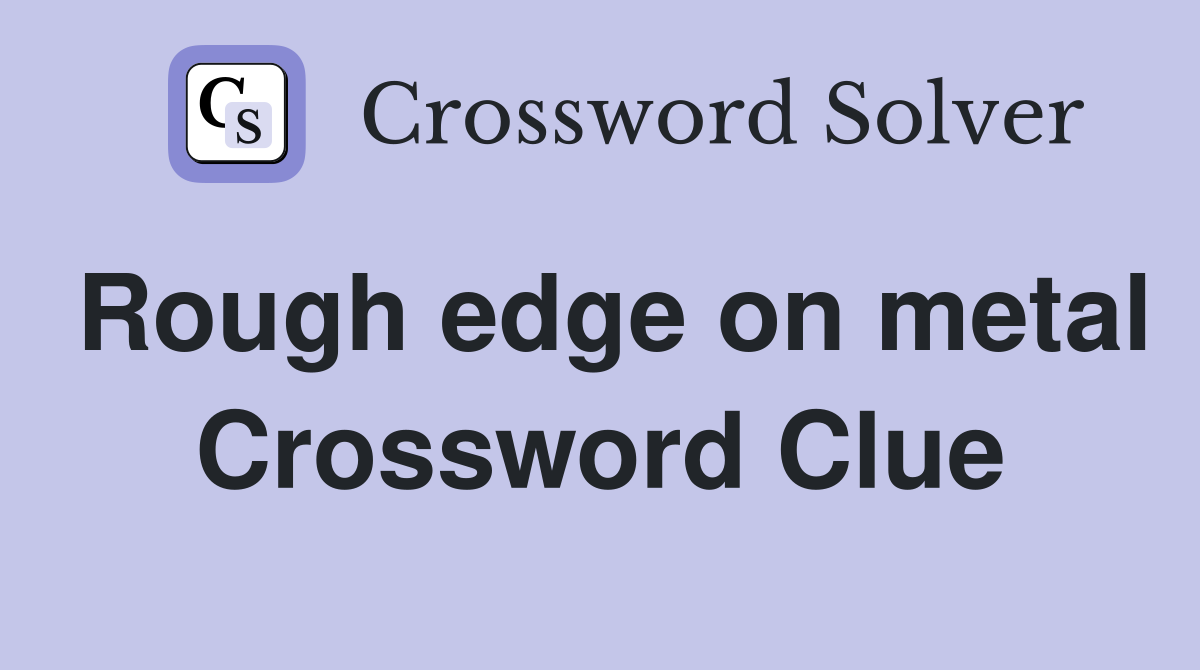 Rough edge on metal Crossword Clue