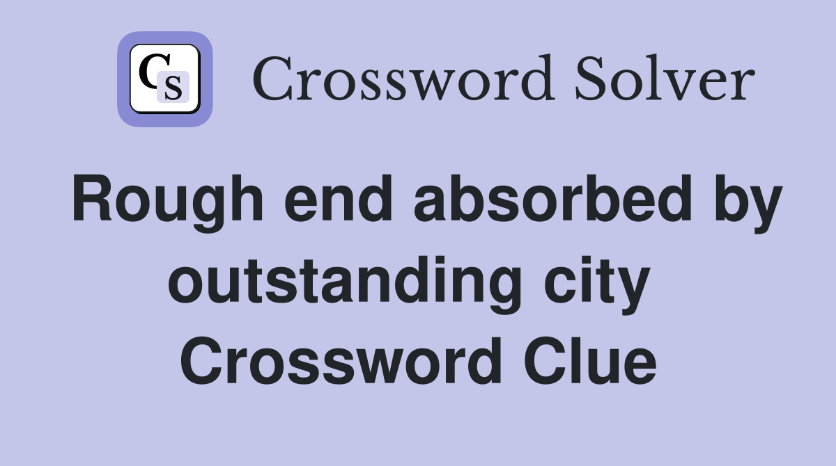 Rough end absorbed by outstanding city  Crossword Clue
