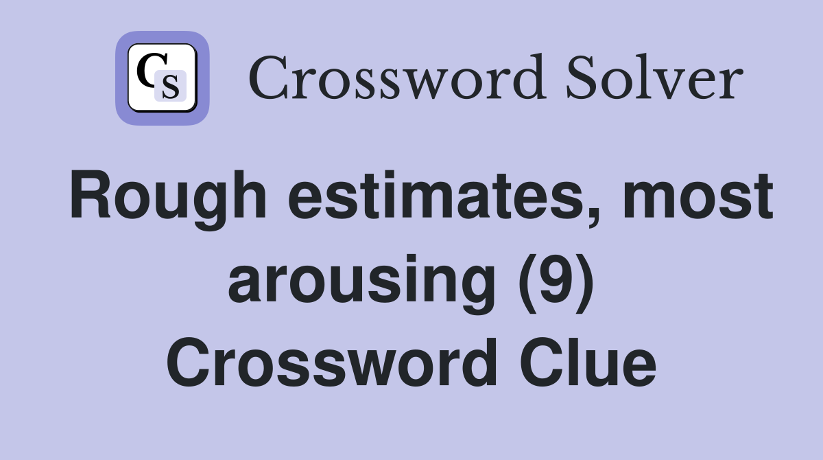 Rough estimates, most arousing (9) Crossword Clue